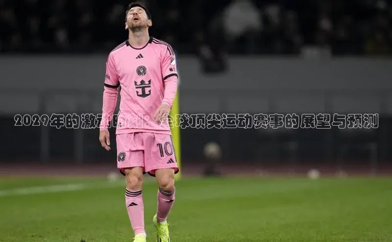 球速体育app度小满理财2029年的激动时刻：全球顶尖运动赛事的展望与预测
