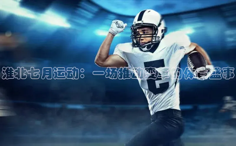 淮北七月运动：一场推动变革的体育盛事