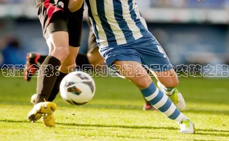 领跑全球：中国知名跑步员的突破之路