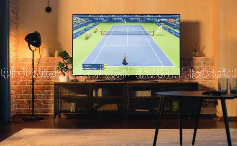 中国运动员今日表现概览：精彩瞬间与突破成果