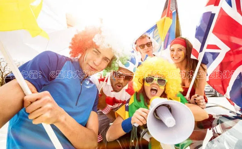 星际争霸：《星球大战》运动会——前所未见的太空竞技体验