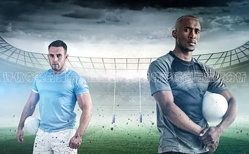 评优夺奖的舞台：运动会赛事的精彩瞬间与深度分析