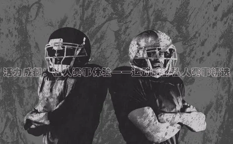 活力成都：私人赛事体验——运动成都私人赛事精选