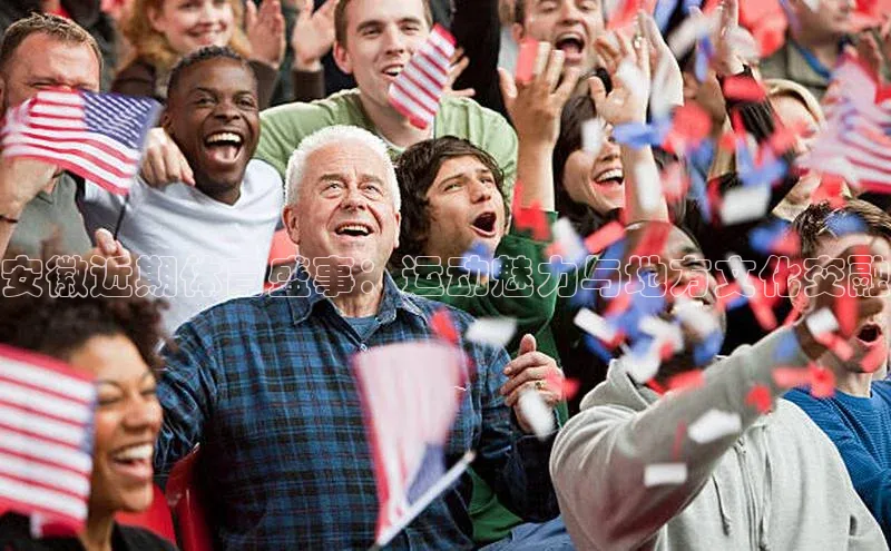 安徽近期体育盛事：运动魅力与地方文化交融