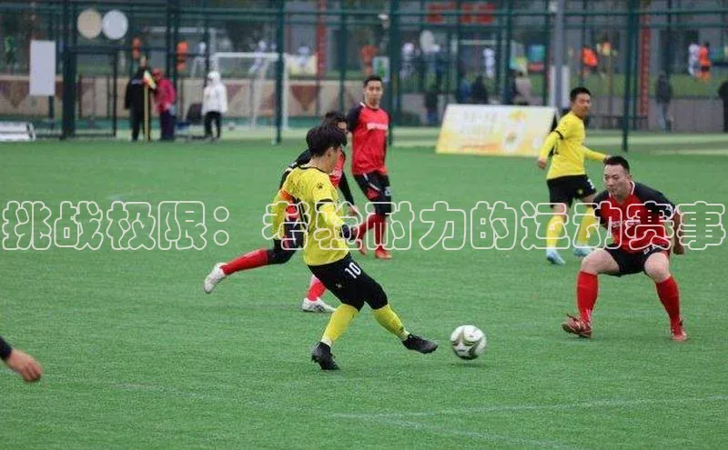 挑战极限：考验耐力的运动赛事