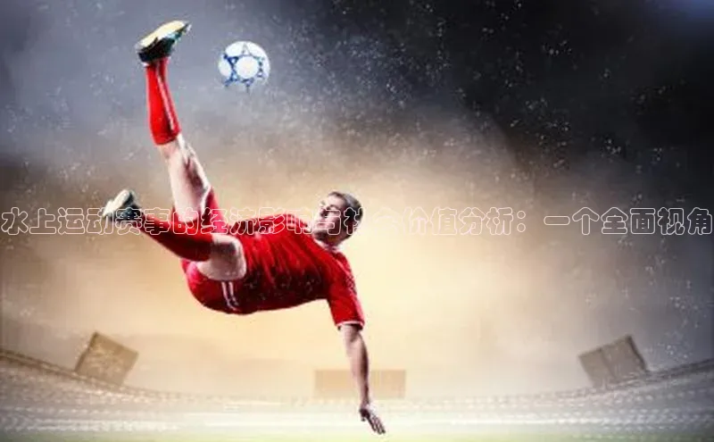 水上运动赛事的经济影响与社会价值分析：一个全面视角