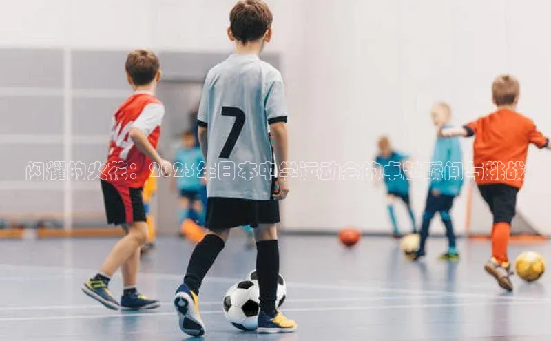 闪耀的火花：2023年日本中学运动会的卓越瞬间与挑战