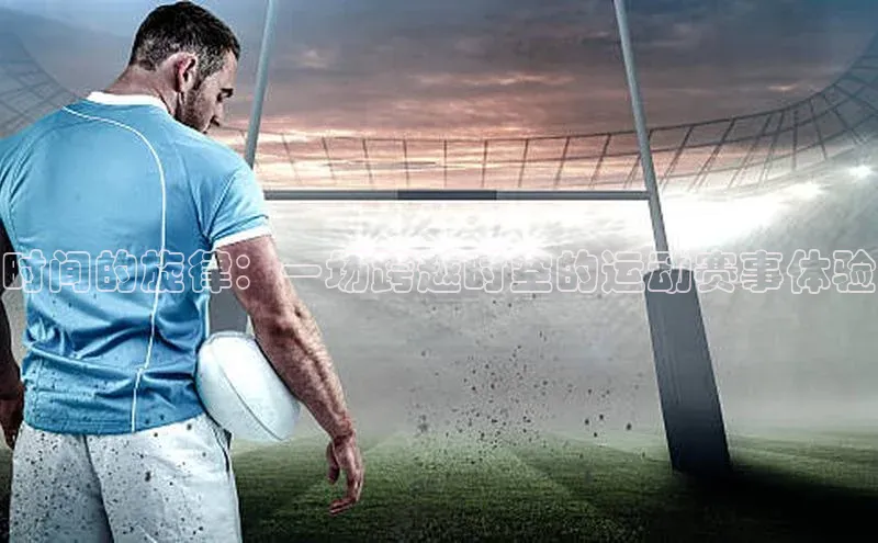 时间的旋律：一场跨越时空的运动赛事体验