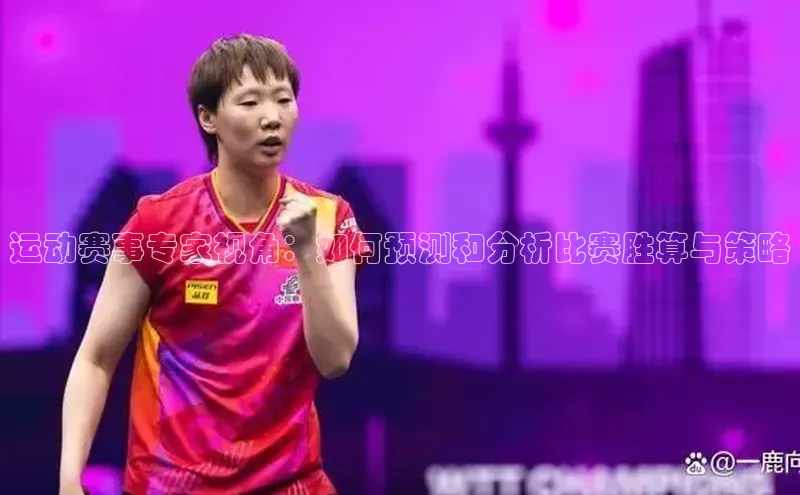 运动赛事专家视角：如何预测和分析比赛胜算与策略
